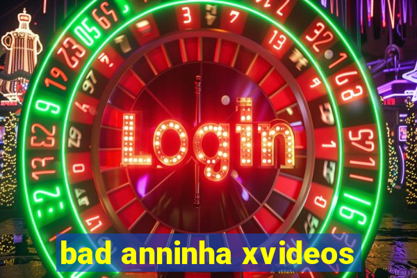 bad anninha xvideos